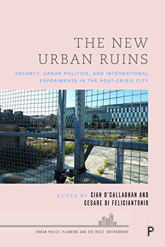 New Urban Ruins: Vacancy, Urban Politics and International Experiments in the Post-Crisis City (Urban Policy, Planning and the Built Environment)