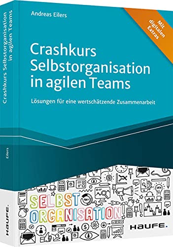 Crashkurs Selbstorganisation in agilen Teams: Lösungen für eine wertschätzende Zusammenarbeit (Haufe Fachbuch)