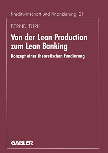 Von der Lean Production zum Lean Banking: Konzept einer theoretischen Fundierung (Schriftenreihe für Kreditwirtschaft und Finanzierung, 140, Band 140)