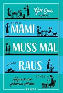 Mami muss mal raus: Tagebuch einer gestressten Mutter (Die Mami-Reihe, Band 2)