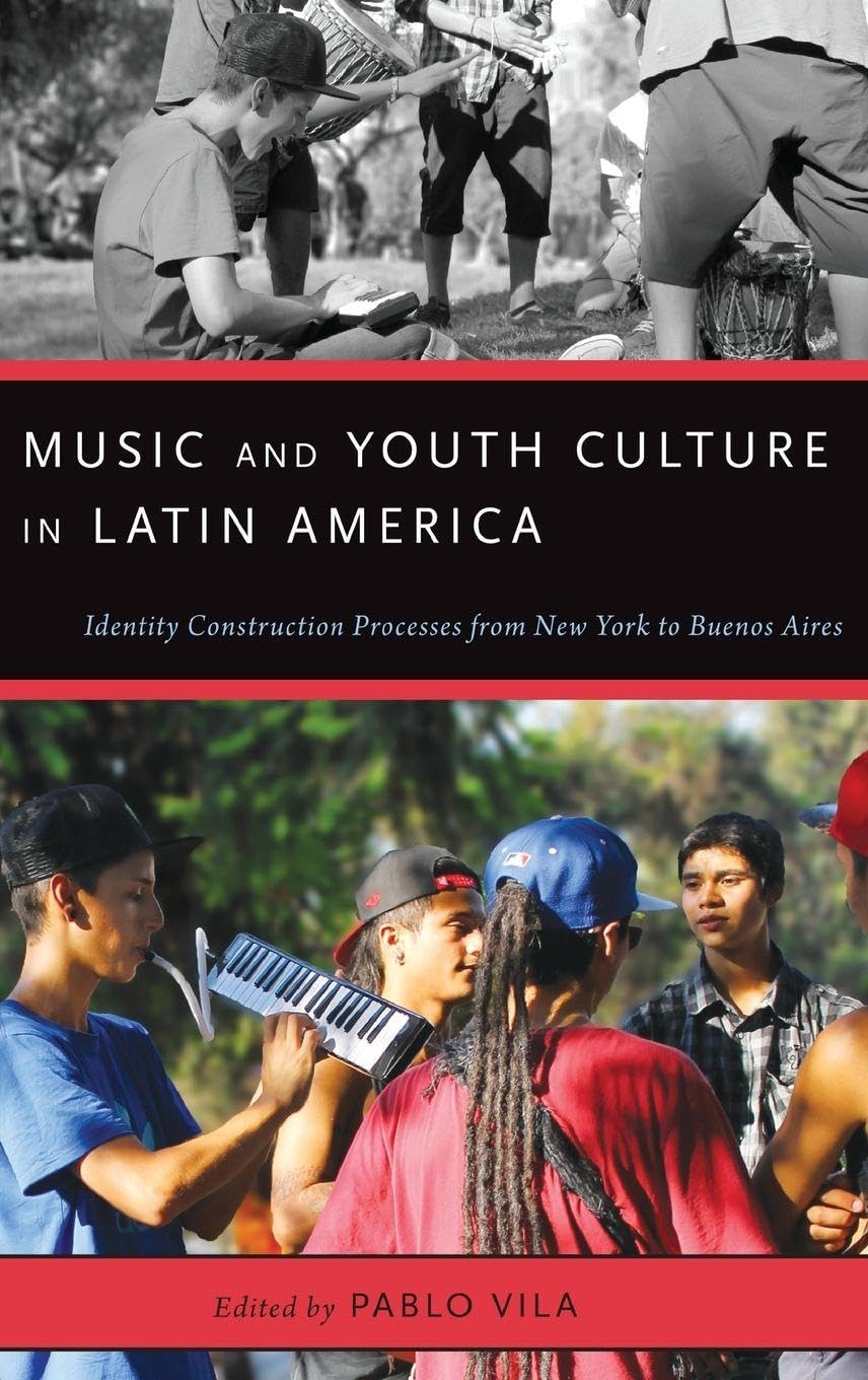 Music and Youth Culture in Latin America: Identity Construction Processes from New York to Buenos Aires (Currents in Latin American and Iberian Music)