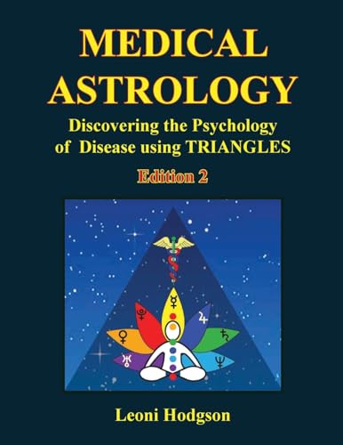Leoni Hodgson Medical Astrology, Discovering The Psychology Of Disease Using Triangles. Edition 2.