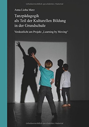 Tanzpädagogik als Teil der kulturellen Bildung in der Grundschule: Verdeutlicht am Projekt Learning by Moving