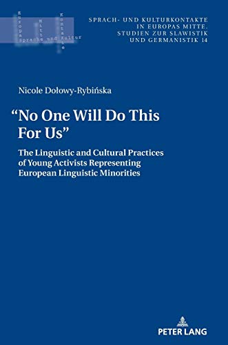 “No One Will Do This For Us”.: The Linguistic and Cultural Practices of Young Activists Representing European Linguistic Minorities (Sprach- und ... zur Slawistik und Germanistik, Band 14)