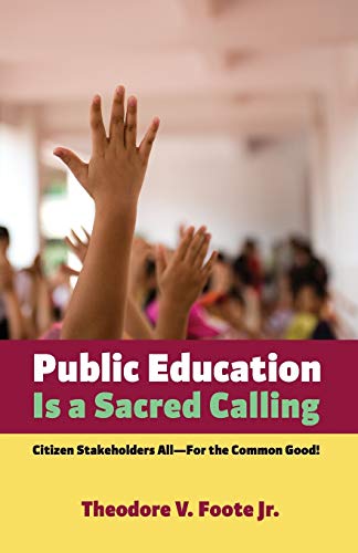 Public Education Is a Sacred Calling: Citizen Stakeholders All-For the Common Good!