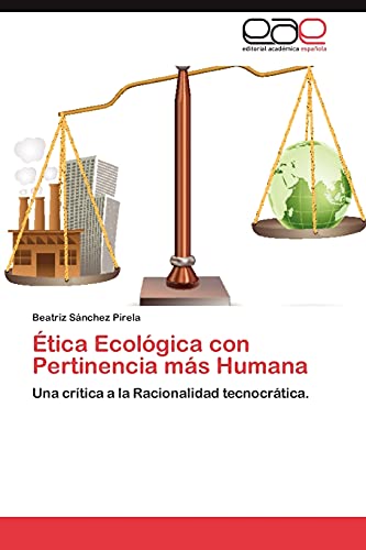 Ética Ecológica con Pertinencia más Humana: Una crítica a la Racionalidad tecnocrática.