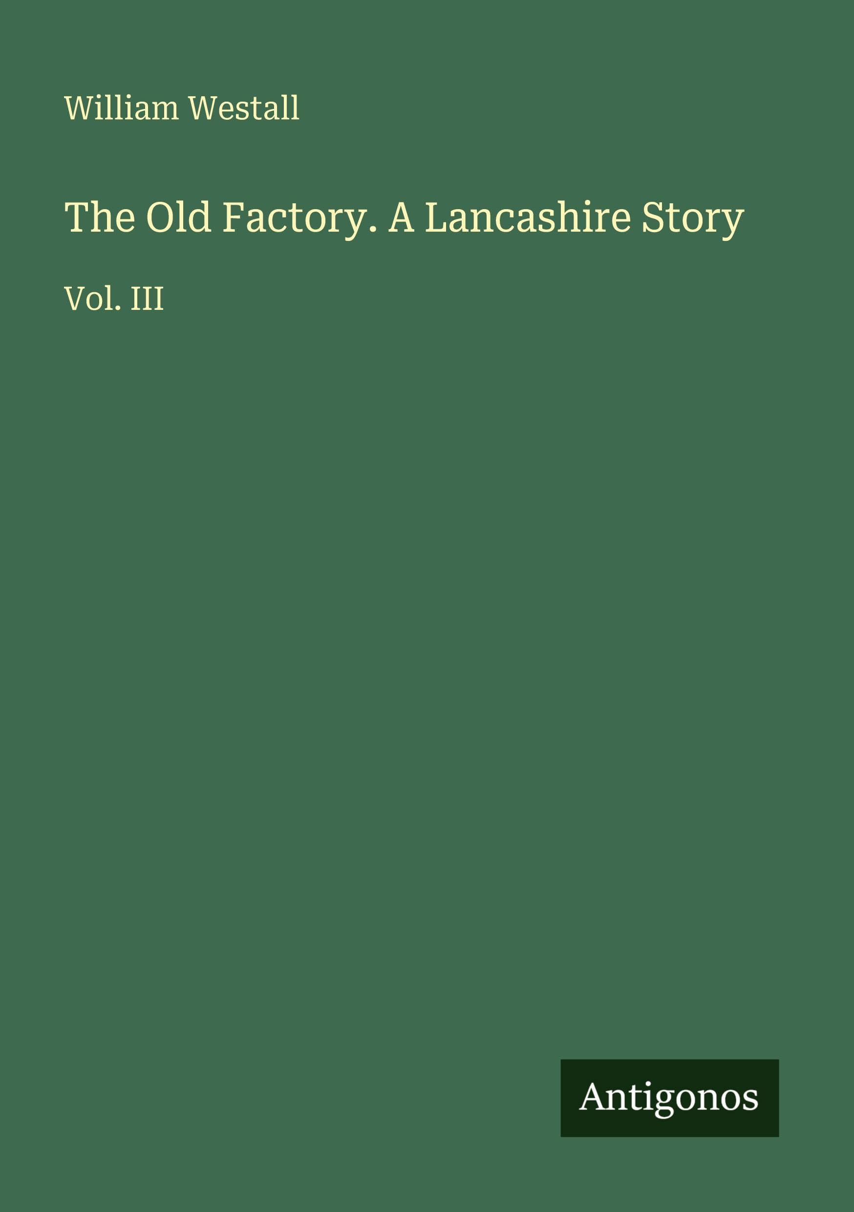 The Old Factory. A Lancashire Story: Vol. III