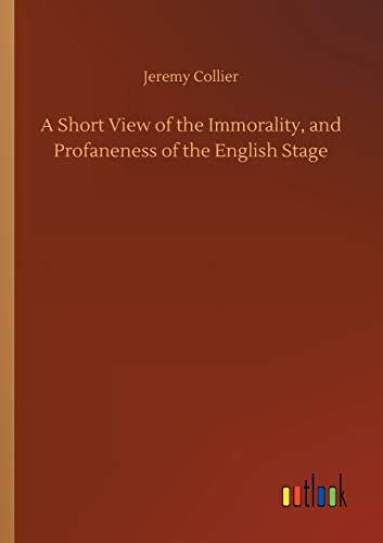 A Short View of the Immorality, and Profaneness of the English Stage