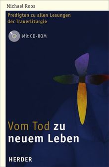 Vom Tod zu neuem Leben: Predigten zu allen Lesungen der Trauerliturgie