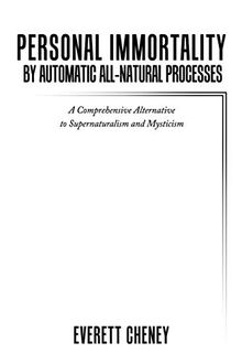 Personal Immortality by Automatic All-Natural Processes: A Comprehensive Alternative to Supernaturalism and Mysticism