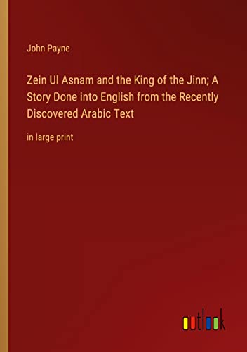 Zein Ul Asnam and the King of the Jinn; A Story Done into English from the Recently Discovered Arabic Text: in large print