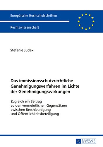 Das immissionsschutzrechtliche Genehmigungsverfahren im Lichte der Genehmigungswirkungen: Zugleich ein Beitrag zu den vermeintlichen Gegensätzen ... (Europäische Hochschulschriften - Reihe II)