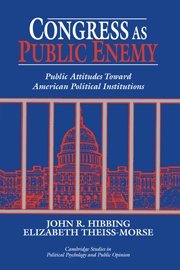 Congress as Public Enemy: Public Attitudes toward American Political Institutions (Cambridge Studies in Public Opinion and Political Psychology)