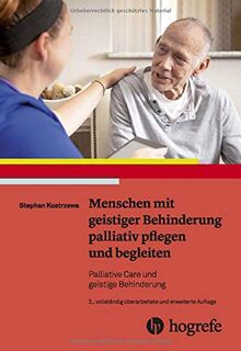 Menschen mit geistiger Behinderung palliativ pflegen und begleiten: Palliative Care und geistige Behinderung