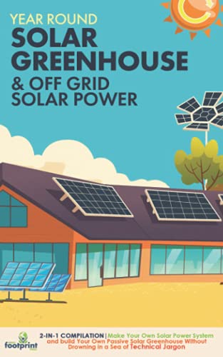 Year Round Solar Greenhouse & Off Grid Solar Power: 2-in-1 Compilation | Make Your Own Solar Power System and build Your Own Passive Solar Greenhouse ... Technical Jargon (Self Sufficient Survival)