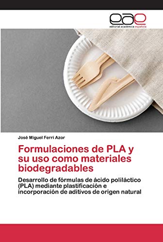 Formulaciones de PLA y su uso como materiales biodegradables: Desarrollo de fórmulas de ácido poliláctico (PLA) mediante plastificación e incorporación de aditivos de origen natural