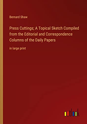 Press Cuttings; A Topical Sketch Compiled from the Editorial and Correspondence Columns of the Daily Papers: in large print