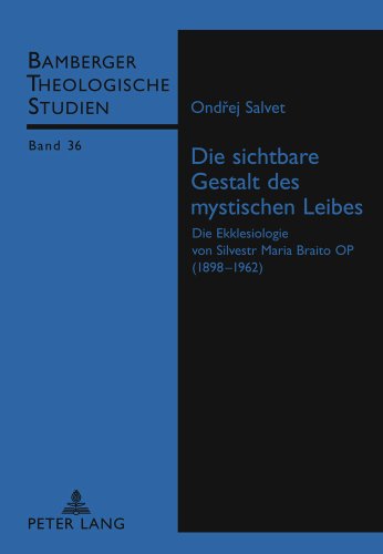 Die sichtbare Gestalt des mystischen Leibes: Die Ekklesiologie von Silvestr Maria Braito OP (1898 -1962) (Bamberger Theologische Studien)