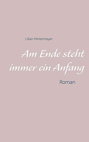Am Ende steht immer ein Anfang: Roman