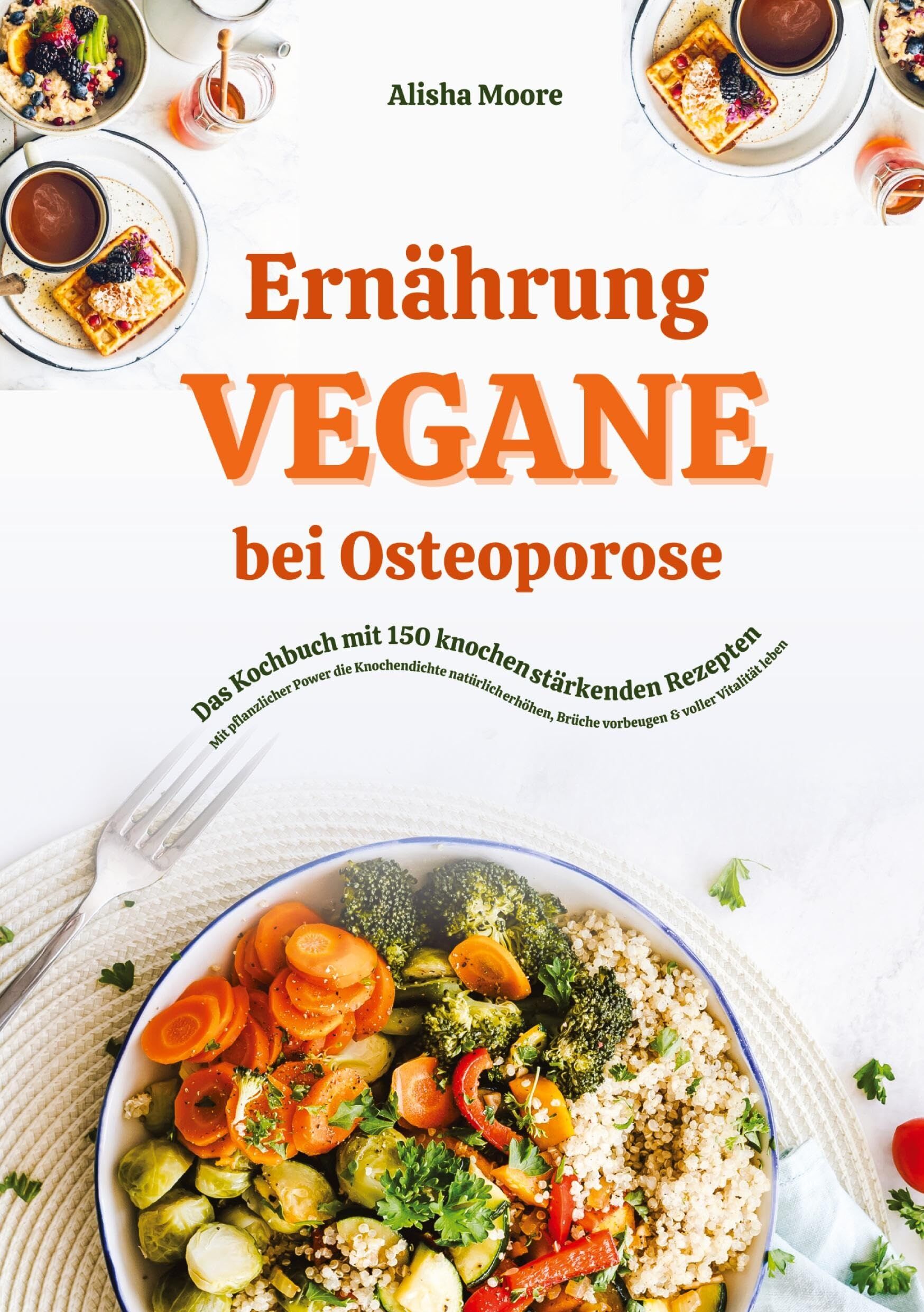 Vegane Ernährung bei Osteoporose: Das Kochbuch mit 150 knochenstärkenden Rezepten - Mit pflanzlicher Power die Knochendichte natürlich erhöhen, Brüche vorbeugen & voller Vitalität leben