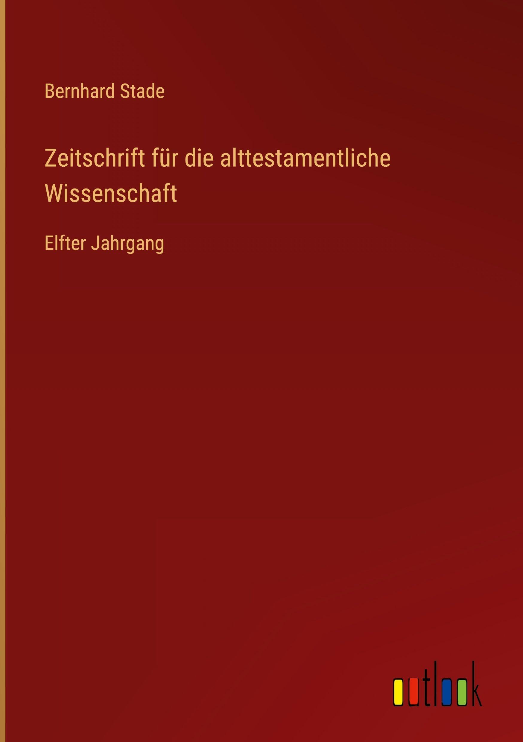 Zeitschrift für die alttestamentliche Wissenschaft: Elfter Jahrgang