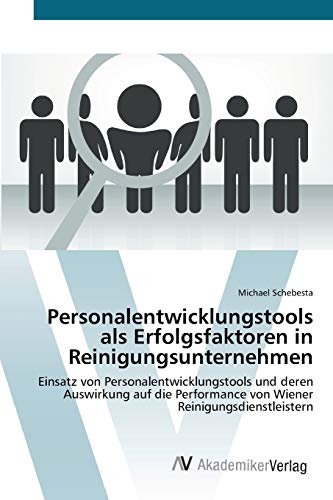 Personalentwicklungstools als Erfolgsfaktoren in Reinigungsunternehmen: Einsatz von Personalentwicklungstools und deren Auswirkung auf die Performance von Wiener Reinigungsdienstleistern