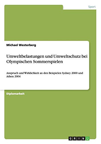 Umweltbelastungen und Umweltschutz bei Olympischen Sommerspielen: Anspruch und Wirklichkeit an den Beispielen Sydney 2000 und Athen 2004