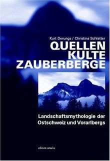 Quellen, Kulte, Zauberberge: Landschaftsmythologie der Ostschweiz und Vorarlbergs