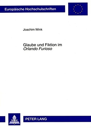 Glaube und Fiktion im «Orlando Furioso»: Auskultation eines einbalsamierten Korpus' und Rekonstruktion blasphemischen Lachens (Europäische ... / Publications Universitaires Européennes)