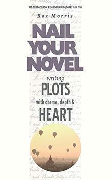 Writing Plots with Drama, Depth and Heart: Nail Your Novel