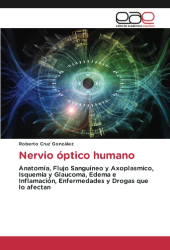 Nervio óptico humano: Anatomía, Flujo Sanguíneo y Axoplasmico, Isquemia y Glaucoma, Edema e Inflamación, Enfermedades y Drogas que lo afectan