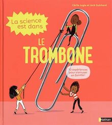 La science est dans le trombone : 10 expériences pour s'amuser en famille !