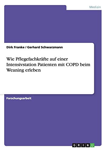 Wie Pflegefachkräfte auf einer Intensivstation Patienten mit COPD beim Weaning erleben