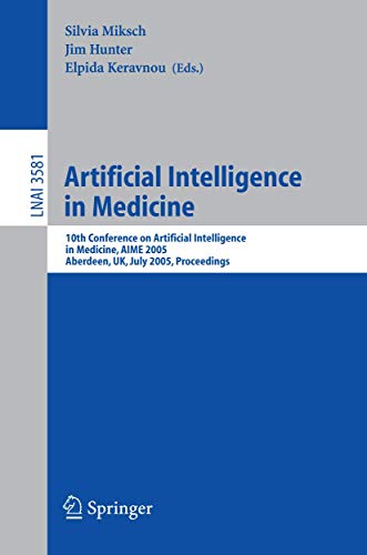 Artificial Intelligence in Medicine: 10th Conference on Artificial Intelligence in Medicine, AIME 2005, Aberdeen, UK, July 23-27, 2005, Proceedings ... Notes in Computer Science (3581), Band 3581)