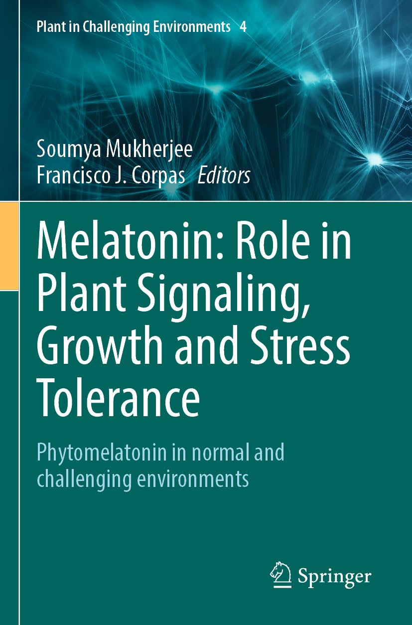 Melatonin: Role in Plant Signaling, Growth and Stress Tolerance: Phytomelatonin in normal and challenging environments (Plant in Challenging Environments, 4, Band 4)