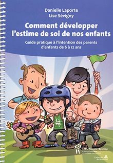 Comment développer l'estime de soi de nos enfants : Guide pratique à l'intention des parents d'enfants de 6 à 12 ans