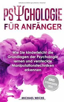 Psychologie für Anfänger: Wie Sie kinderleicht die Grundlagen der Psychologie lernen und versteckte Manipulationstechniken erkennen!