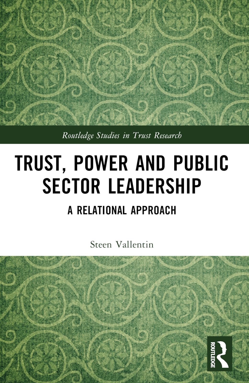 Trust, Power and Public Sector Leadership: A Relational Approach (Routledge Studies in Trust Research)
