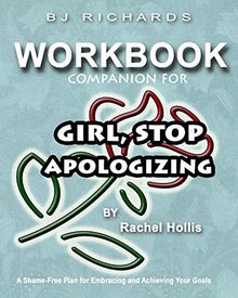 Workbook Companion For Girl Stop Apologizing by Rachel Hollis: A Shame-Free Plan for Embracing and Achieving Your Goals