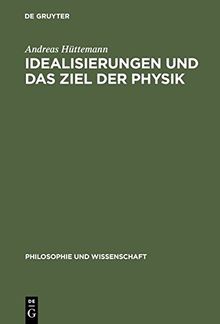 Idealisierungen und das Ziel der Physik: Eine Untersuchung zum Realismus, Empirismus und Konstruktivismus in der Wissenschaftstheorie (Philosophie und Wissenschaft, Band 12)