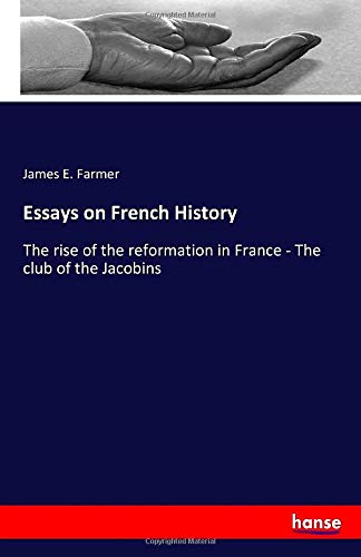 Essays on French History: The rise of the reformation in France - The club of the Jacobins