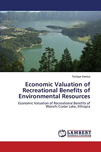 Economic Valuation of Recreational Benefits of Environmental Resources: Economic Valuation of Recreational Benefits of Wonchi Crater Lake, Ethiopia