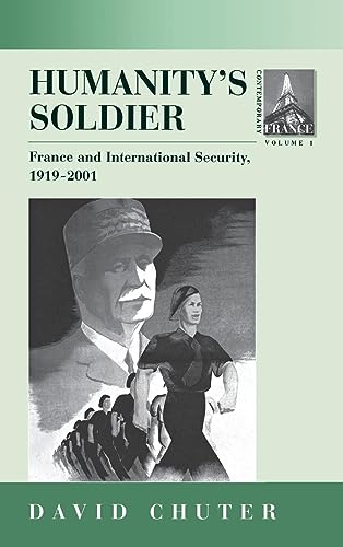Humanity's Soldier: France and International Security, 1919-2001 (CONTEMPORARY FRANCE, Band 1)