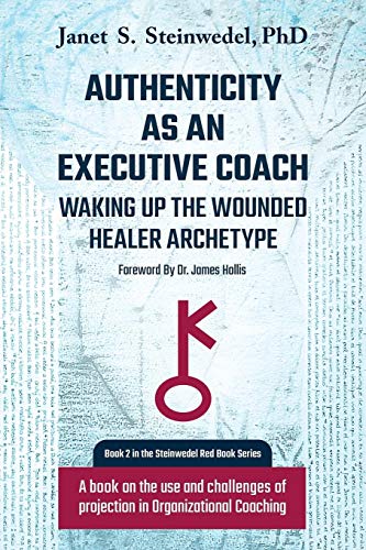 Authenticity as an Executive Coach: Waking Up the Wounded Healer Archetype: A Book on the Use and Challenges of Projection in Organizational Coaching (Steinwedel Red Book, Band 2)