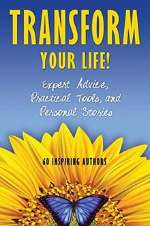 Transform Your Life: Expert Advice, Practical Tools, and Personal Stories