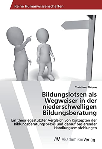 Bildungslotsen als Wegweiser in der niederschwelligen Bildungsberatung: Ein theoriegestützter Vergleich von Konzepten der Bildungsberatungspraxis und darauf basierender Handlungsempfehlungen