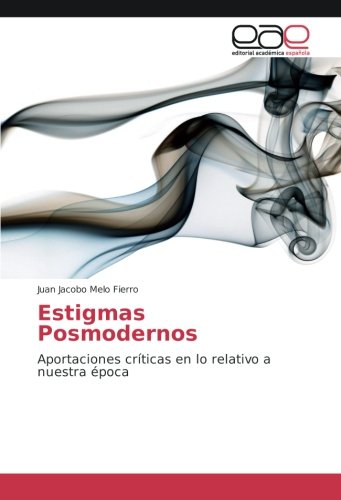 Estigmas Posmodernos: Aportaciones críticas en lo relativo a nuestra época