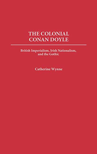 The Colonial Conan Doyle: British Imperialism, Irish Nationalism, and the Gothic (Contributions to the Study of World Literature)