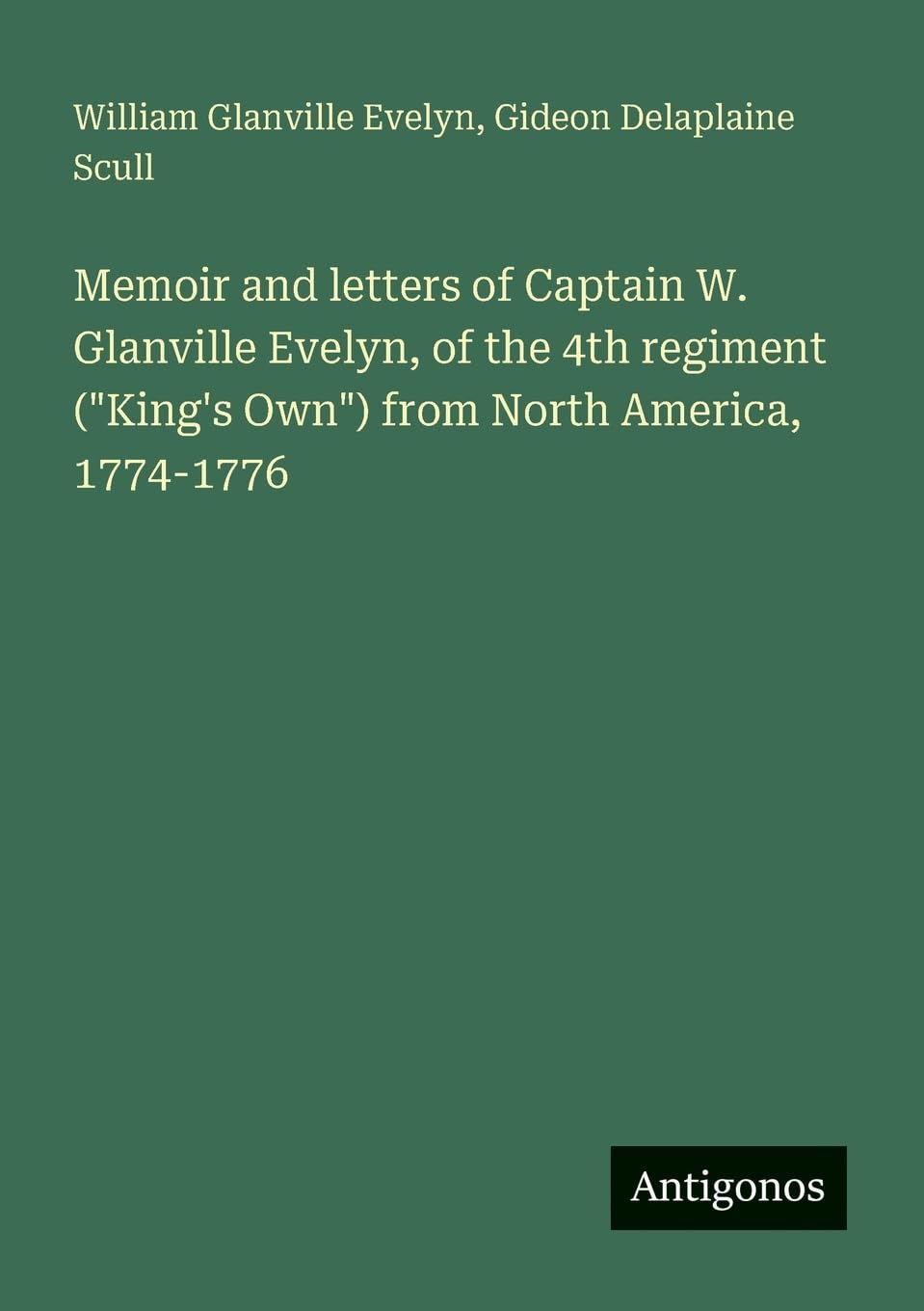 Memoir and letters of Captain W. Glanville Evelyn, of the 4th regiment (King's Own) from North America, 1774-1776