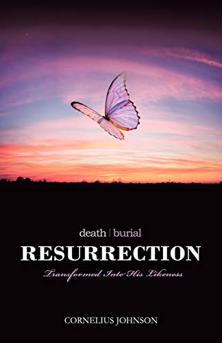Death, Burial, Resurrection: Transformed Into His Likeness